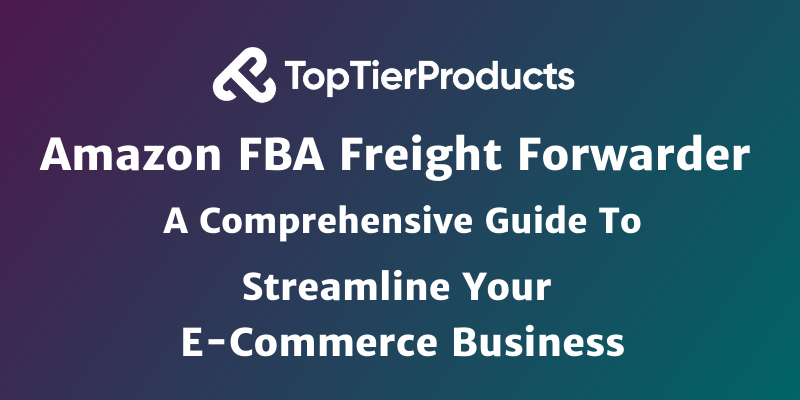 Amazon FBA Freight Forwarder: A Comprehensive Guide to Streamline Your E-Commerce Business